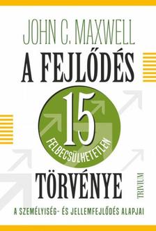 John C. Maxwell - A fejlődés 15 felbecsülhetetlen törvénye