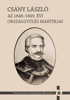 Kedves Gyula-Pelyach István szerk. - Csány László - Az 1848-1849. évi országgyűlés mártírjai