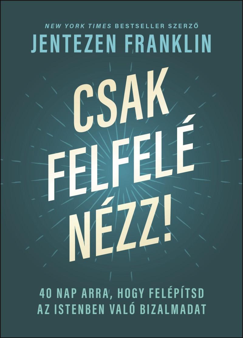 Jentezen Franklin - Csak felfelé nézz!