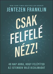 Jentezen Franklin - Csak felfelé nézz!