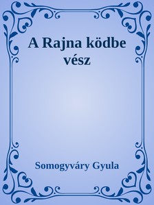 Somogyváry Gyula - A Rajna ködbe vész [eKönyv: epub, mobi]