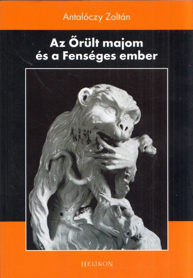 Antalóczy Zoltán - Az Őrült majom és a Fenséges ember [antikvár]