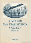 Dr. Szabó Pál Csaba - A Szegedi MÁV Diákotthon száz éve 1896 - 1996 [antikvár]