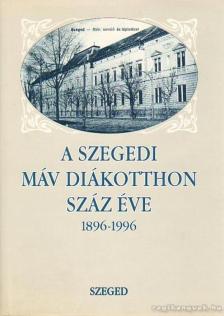 Dr. Szabó Pál Csaba - A Szegedi MÁV Diákotthon száz éve 1896 - 1996 [antikvár]