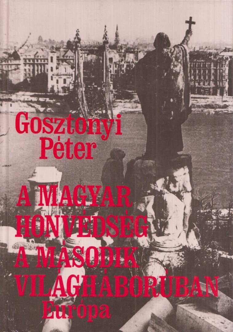 Gosztonyi Péter - A magyar honvédség a második világháborúban [antikvár]