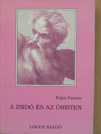 Fejtő Ferenc - A zsidó és az Úristen [antikvár]