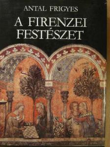 Antal Frigyes - A firenzei festészet és társadalmi háttere [antikvár]