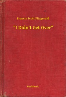 F. Scott Fitzgerald - I Didn't Get Over [eKönyv: epub, mobi]