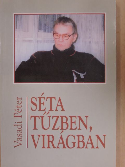 Vasadi Péter - Séta tűzben, virágban [antikvár]
