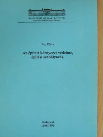 Pap Klára - Az épített környezet védelme, építési szabályozás [antikvár]