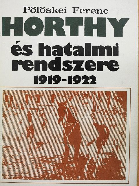 Pölöskei Ferenc - Horthy és hatalmi rendszere 1919-1922 [antikvár]