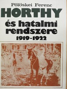 Pölöskei Ferenc - Horthy és hatalmi rendszere 1919-1922 [antikvár]