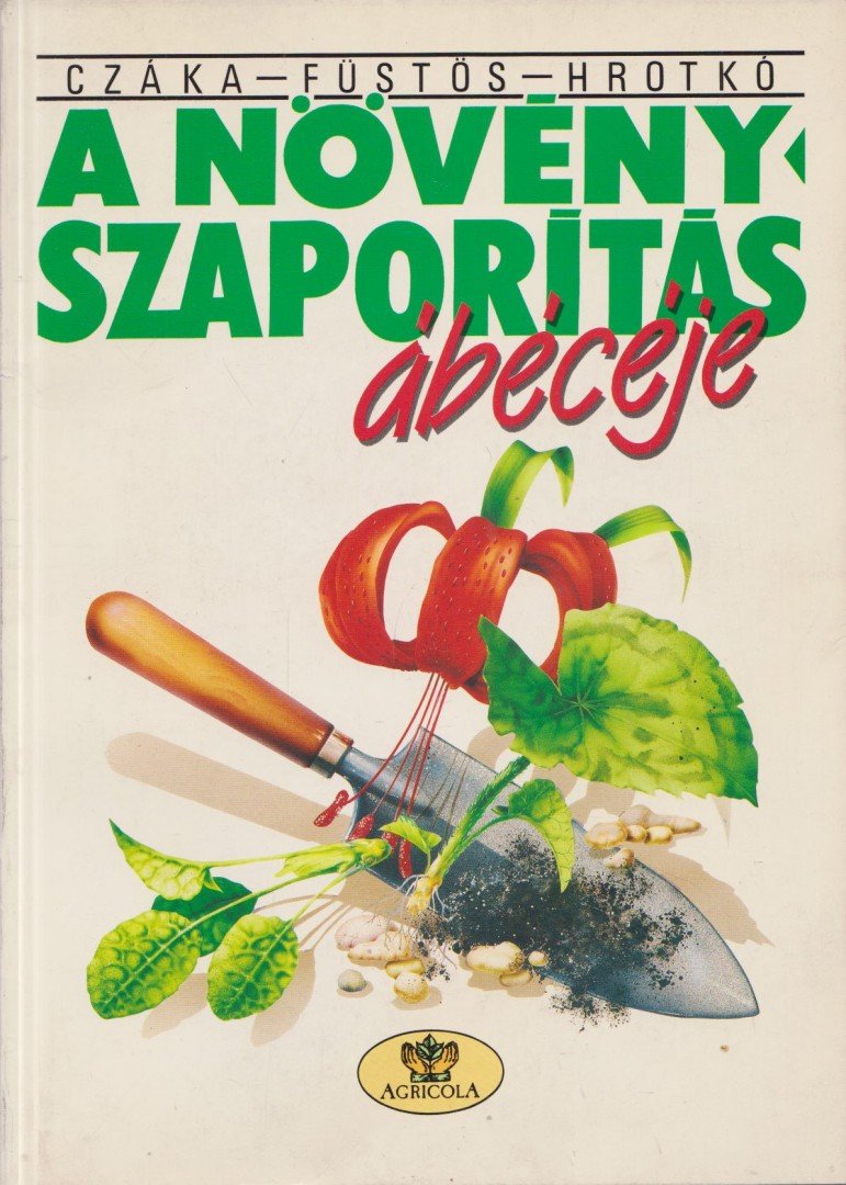 Hrotkó Károly, Füstös Zsuzsanna, Czáka Sarolta - A növényszaporítás ábécéje [antikvár]
