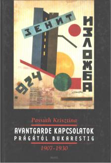 PASSUTH KRISZTINA - Avantgarde kapcsolatok Prágától Bukarestig 1907-1930 [antikvár]