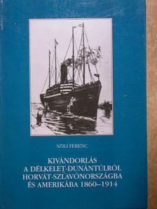 Szili Ferenc - Kivándorlás a Délkelet-Dunántúlról Horvát-Szlavónországa és Amerikába 1860-1914 [antikvár]