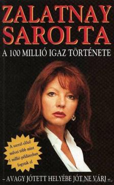 Zalatnay Sarolta - A 100 millió igaz története [antikvár]