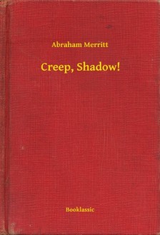 Abraham Merritt - Creep, Shadow! [eKönyv: epub, mobi]