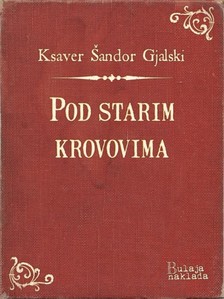 Gjalski Ksaver ©andor - Pod starim krovovima [eKönyv: epub, mobi]