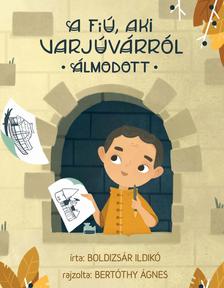 Boldizsár Ildikó - A fiú, aki Varjúvárról álmodott