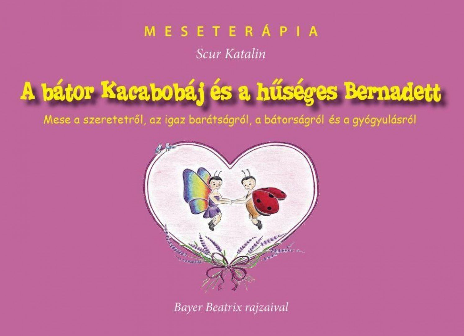 Scur Katalin - A bátor Kacabobáj és a hűséges Bernadett - Mese a szeretettről, az igaz barátságról, a bátorságról  és a gyógyulásról [antikvár]