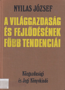 Nyilas József - A világgazdaság és fejlődésének főbb tendenciái [antikvár]
