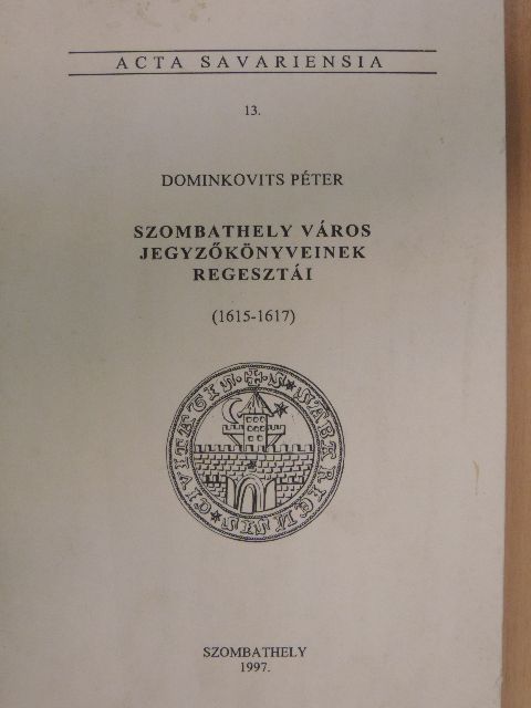 Dominkovits Péter - Szombathely város jegyzőkönyveinek regesztái (1615-1617) [antikvár]