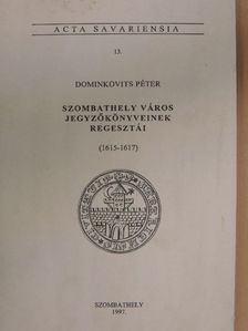 Dominkovits Péter - Szombathely város jegyzőkönyveinek regesztái (1615-1617) [antikvár]