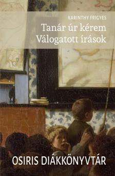Karinthy Frigyes - Tanár úr kérem. Válogatott írások