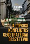 Kacziba Péter - A ciprusi konfliktus geostratégiai összetevői [antikvár]