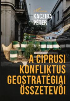 Kacziba Péter - A ciprusi konfliktus geostratégiai összetevői [antikvár]