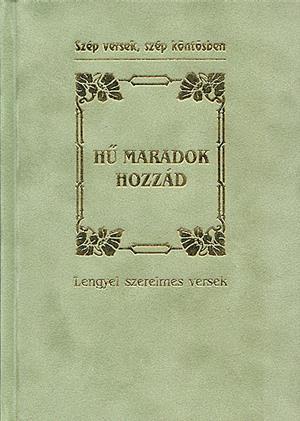 Baranyi Ferenc - HŰ MARADOK HOZZÁD - LENGYEL SZERELMES VERSEK