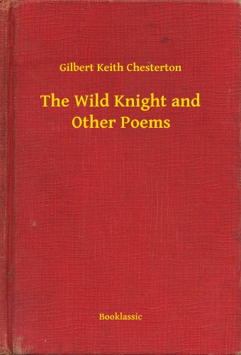 Gilbert Keith Chesterton - The Wild Knight and Other Poems [eKönyv: epub, mobi]