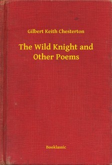Gilbert Keith Chesterton - The Wild Knight and Other Poems [eKönyv: epub, mobi]