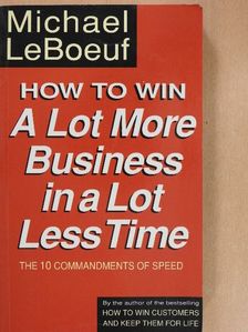 Michael le Boeuf - How to Win a Lot More Business in a Lot Less Time [antikvár]