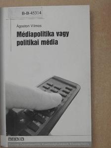 Ágoston Vilmos - Médiapolitika vagy politikai média [antikvár]