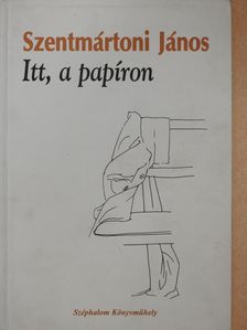 Szentmártoni János - Itt, a papíron (dedikált példány) [antikvár]