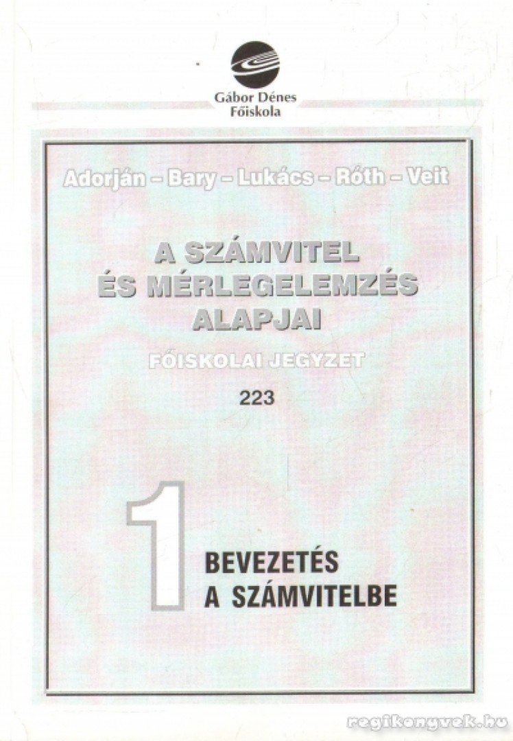 Dr. Lukács János, Dr. Adorján Csaba, Bary László, Dr. Róth József, Dr. Veit József - A számvitel és mérlegelemzés alapjai 1. - Bevezetés a számvitelbe [antikvár]