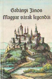 Gabányi János - Magyar várak legendái [antikvár]