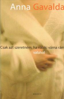 Anna Gavalda - Csak azt szeretném, ha valaki várna rám valahol [antikvár]