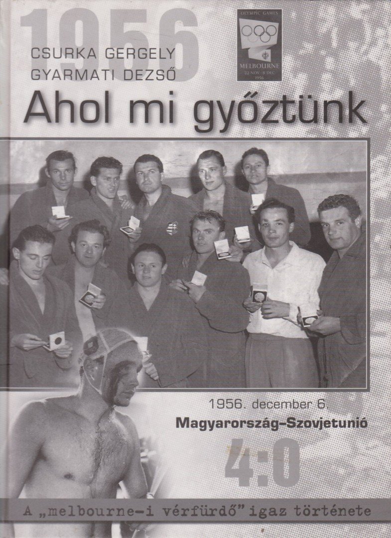 Csurka Gergely, Gyarmati Dezső - 1956 - Ahol mi győztünk [antikvár]