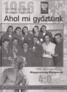 Csurka Gergely, Gyarmati Dezső - 1956 - Ahol mi győztünk [antikvár]