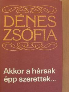 Dénes Zsófia - Akkor a hársak épp szerettek... [antikvár]