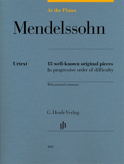 MENDELSSOHN - 13 WELL-KNOWN ORIGINAL PIECES IN PROGRESSIVE ORDER OF DIFFICULTY. WITH PRACTICAL COMMENTS