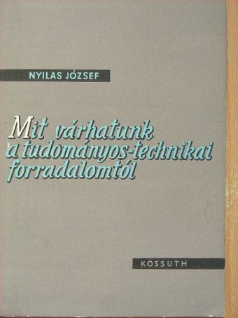 Nyilas József - Mit várhatunk a tudományos-technikai forradalomtól [antikvár]