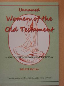 Bálint Ibolya - Unnamed Women of the Old Testament [antikvár]