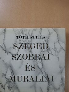 Tóth Attila - Szeged szobrai és muráliái (dedikált példány) [antikvár]