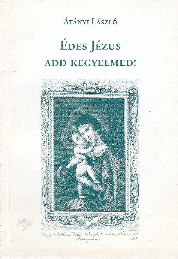 Átányi László - Édes Jézus add kegyelmed! [antikvár]