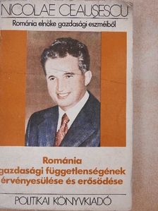 Nicolae Ceausescu - Románia gazdasági függetlenedésének érvényesülése és erősödése [antikvár]