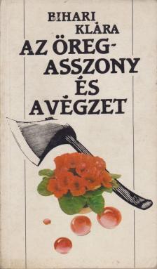 BIHARI KLÁRA - Az öregasszony és a végzet [antikvár]