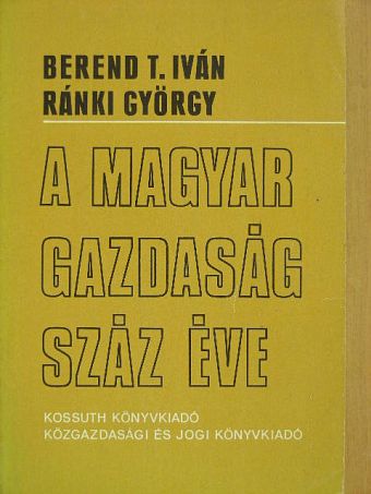 Berend T. Iván - A magyar gazdaság száz éve [antikvár]
